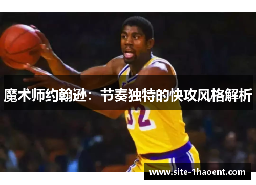 魔术师约翰逊：节奏独特的快攻风格解析