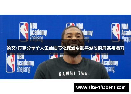 德文·布克分享个人生活细节让球迷更加喜爱他的真实与魅力 德文·布克分享个人生活细节让球迷更加喜爱他的真实与魅力