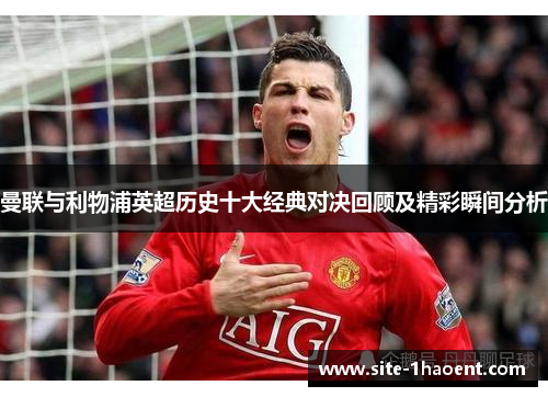 曼联与利物浦英超历史十大经典对决回顾及精彩瞬间分析