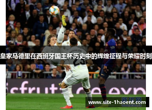 皇家马德里在西班牙国王杯历史中的辉煌征程与荣耀时刻