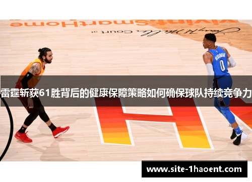 雷霆斩获61胜背后的健康保障策略如何确保球队持续竞争力 雷霆斩获61胜背后的健康保障策略如何确保球队持续竞争力